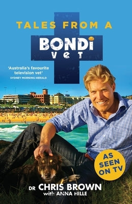 Tales from a Bondi Vet: An international hit TV series by Brown, Chris