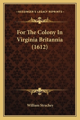 For The Colony In Virginia Britannia (1612) by Strachey, William