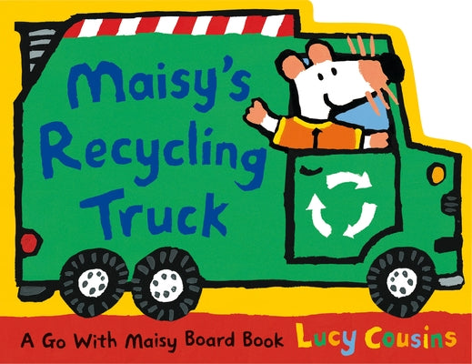 Maisy's Recycling Truck: (Garbage Truck-Shaped Board Book about Maisy the Mouse for Toddlers) by Cousins, Lucy