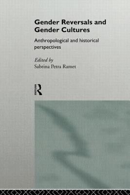 Gender Reversals and Gender Cultures: Anthropological and Historical Perspectives by Ramet, Sabrina Petra