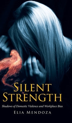 Silent Strength: Shadows of Domestic Violence and Workplace Bias by Mendoza, Elia