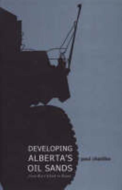 Developing Alberta's Oil Sands: From Karl Clark to Kyoto by Chastko, Paul