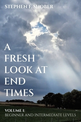 A Fresh Look at End Times: Volume 1: Beginner and Intermediate Levels by Shober, Stephen F.