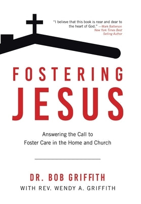 Fostering Jesus: Answering the Call to Foster Care in the Home and Church by Griffith, Bob