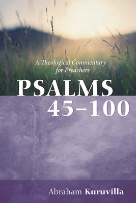 Psalms 45-100: A Theological Commentary for Preachers by Kuruvilla, Abraham