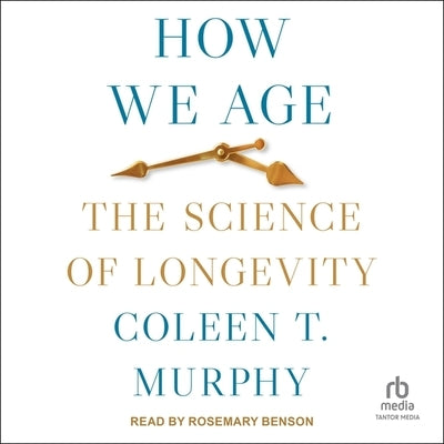 How We Age: The Science of Longevity by Murphy, Coleen T.