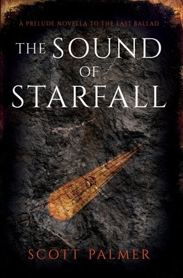 The Sound of Starfall: A Prelude Novella to The Last Ballad (Paperback) by Palmer, Scott