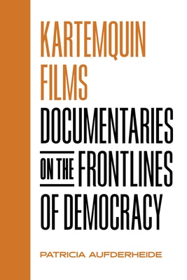 Kartemquin Films: Documentaries on the Frontlines of Democracy by Aufderheide, Patricia