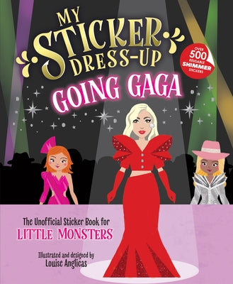My Sticker Dress-Up(tm) Going Gaga: The Unofficial Sticker Book for Little Monsters by Anglicas, Louise