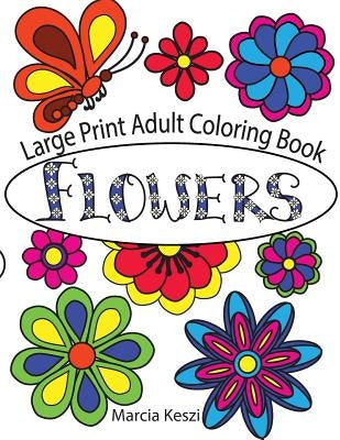 Large Print Adult Coloring Book: Flowers: Simple Designs for Art Therapy, Relaxation, Meditation and Calmn by Keszi, Marcia