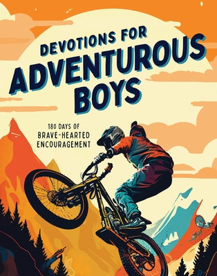 Devotions for Adventurous Boys: 180 Days of Brave-Hearted Encouragement by Koceich, Matt