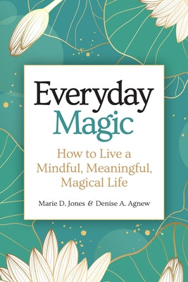 Everyday Magic: How to Live a Mindful, Meaningful, Magical Life by Jones, Marie D.