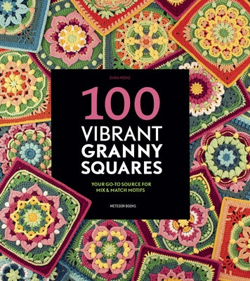 100 Vibrant Granny Squares: Your Go-To Source for Mix & Match Motifs by Krenz, Diana