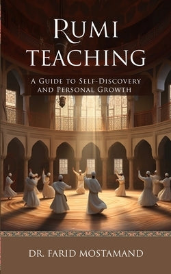 Rumi Teaching: A Guide to Self-Discovery and Personal Growth by Mostamand, Farid