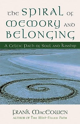 The Spiral of Memory and Belonging: A Celtic Path of Soul and Kinship by Maceowen, Frank Henderson