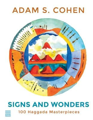 Signs and Wonders: 100 Haggada Masterpieces by Cohen, Adam S.