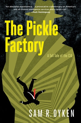 The Pickle Factory: A Tall Tale of the CIA by Oyken, Sam R.