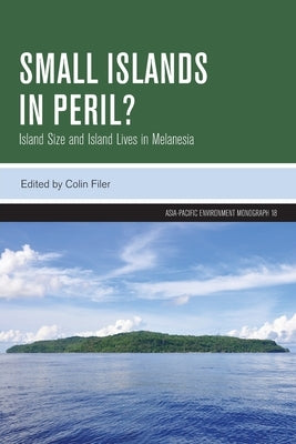 Small Islands in Peril?: Island Size and Island Lives in Melanesia by Filer, Colin