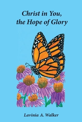 Christ in You, the Hope of Glory by Walker, Lavinia A.