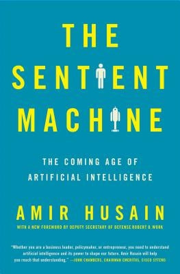 The Sentient Machine: The Coming Age of Artificial Intelligence by Husain, Amir