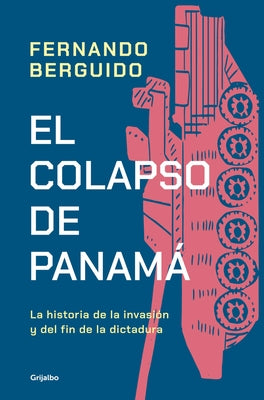 El Colapso de Panam? La Historia de la Invasi?n Y del Fin de la Dictadura / The Collapse of Panama: Story of the Invasion and the End of a Dictatorshi by Berguido, Fernando