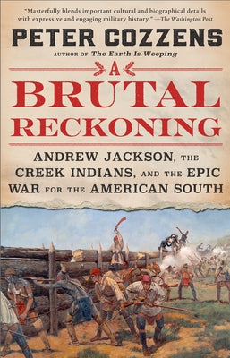 A Brutal Reckoning: Andrew Jackson, the Creek Indians, and the Epic War for the American South by Cozzens, Peter
