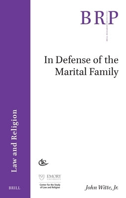 In Defense of the Marital Family by Witte Jr, John