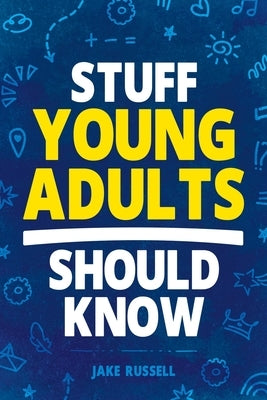 Stuff Young Adults Should Know: Essential Life Skills, Tips, and Advice to Thrive as an Adult! by Russell, Jake