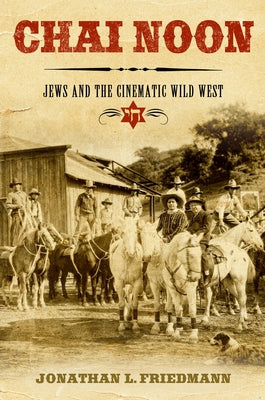 Chai Noon: Jews and the Cinematic Wild West by Friedmann, Jonathan L.