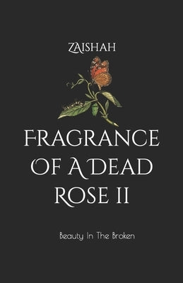 Fragrance Of A Dead Rose II: Beauty In The Broken by Zaishah