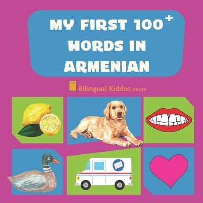 My First 100 Words In Armenian: Language Educational Gift Book For Babies, Toddlers & Kids Ages 1 - 3: Learn Essential Basic Vocabulary Words: Transli by Press, Bilingual Kiddos