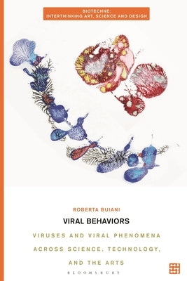 Viral Behaviors: Viruses and Viral Phenomena Across Science, Technology, and the Arts by Buiani, Roberta