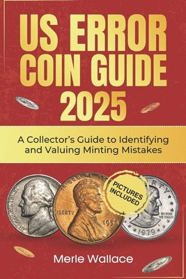 Us Error Coins Guide 2025: A Collector's Guide to Identifying and Valuing Minting Mistakes by Wallace, Merle