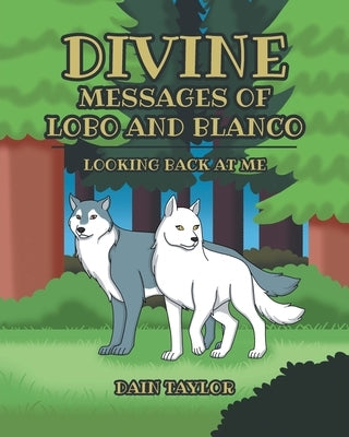 Divine Messages of Lobo and Blanco: Looking Back at Me by Taylor, Dain