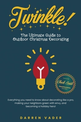 Twinkle! The Ultimate Guide to Outdoor Christmas Decorating by Vader, Darren