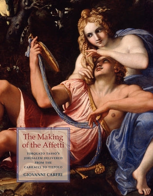 Torquato Tasso's Jerusalem Delivered from Carracci to Tiepolo: The Making of the Affetti by Careri, Giovanni