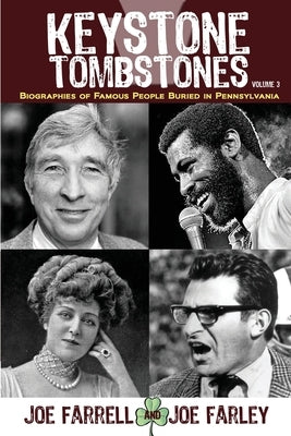 Keystone Tombstones - Volume 3: Biographies of Famous People Buried in Pennsylvania by Farrell, Joe