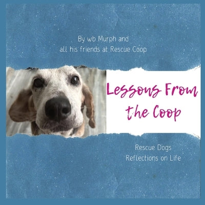 Lessons from the Coop: Rescue Dogs Reflections on Life by Murph, Wb