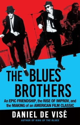 The Blues Brothers: An Epic Friendship, the Rise of Improv, and the Making of an American Film Classic by de Vis&#233;, Daniel