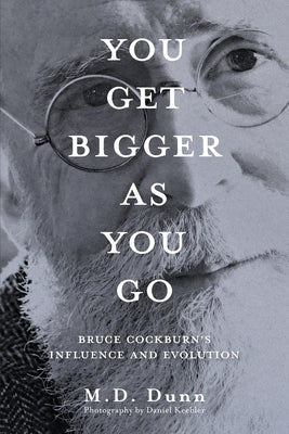 You Get Bigger as You Go: Bruce Cockburn's Influence and Evolution by Dunn