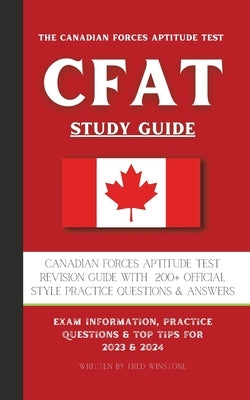 The Canadian Forces Aptitude Test (CFAT) Study Guide: Complete Review & Test Prep with 180 Official Style Practice Questions & Answers by Winstone, Fred