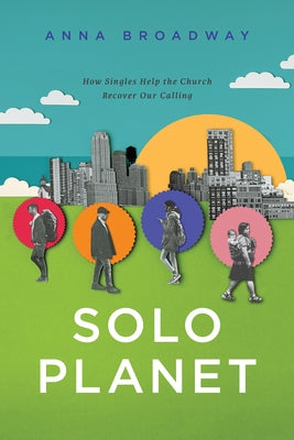 Solo Planet: How Singles Help the Church Recover Our Calling by Broadway, Anna