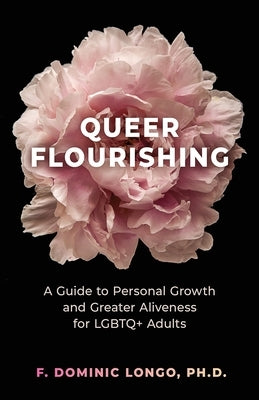 Queer Flourishing: A Guide to Personal Growth and Greater Aliveness for LGBTQ+ Adults by Longo, Dominic