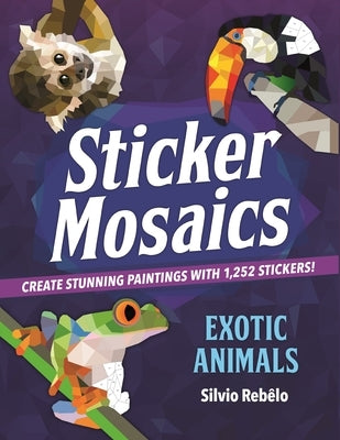 Sticker Mosaics: Exotic Animals: Create Stunning Paintings with 1,252 Stickers! by Reb&#195;&#170;lo, Silvio