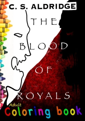 The Blood Of Royals, Adult Coloring Book: Adult Coloring Book by Aldridge, Christopher S.