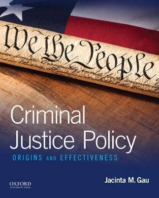 Criminal Justice Policy: Origins and Effectiveness by Gau, Jacinta M.