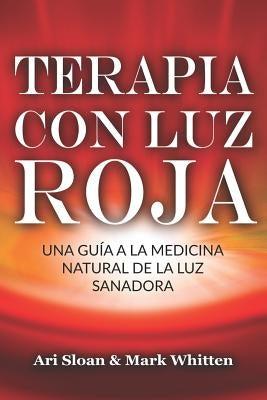 Terapia con luz roja: Una guía a la medicina natural de la luz sanadora: Red Light Therapy: Guide to Natural Healing Light Medicine - (Libro by Whitten, Mark