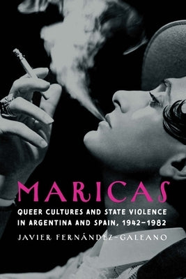 Maricas: Queer Cultures and State Violence in Argentina and Spain, 1942-1982 by Fern&#195;&#161;ndez-Galeano, Javier