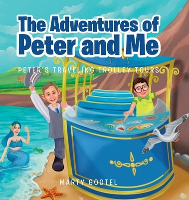 The Adventures of Peter and Me: Peter's Traveling Trolley Tours by Gootel, Marty