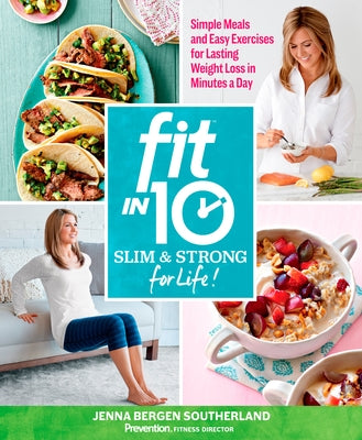 Fit in 10: Slim & Strong--For Life!: Simple Meals and Easy Exercises for Lasting Weight Loss in Minutes a Day by Southerland, Jenna Bergen